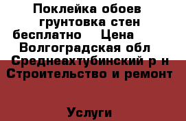 Поклейка обоев( грунтовка стен бесплатно) › Цена ­ 70 - Волгоградская обл., Среднеахтубинский р-н Строительство и ремонт » Услуги   